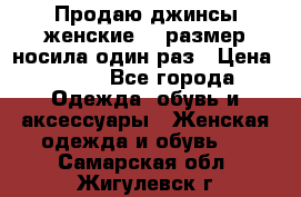 Продаю джинсы женские.44 размер носила один раз › Цена ­ 650 - Все города Одежда, обувь и аксессуары » Женская одежда и обувь   . Самарская обл.,Жигулевск г.